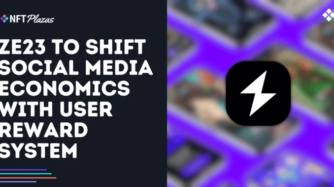 ZE23 to Shift Social Media Economics with User Reward System ZE23 to Shift Social Media Economics with User Reward System