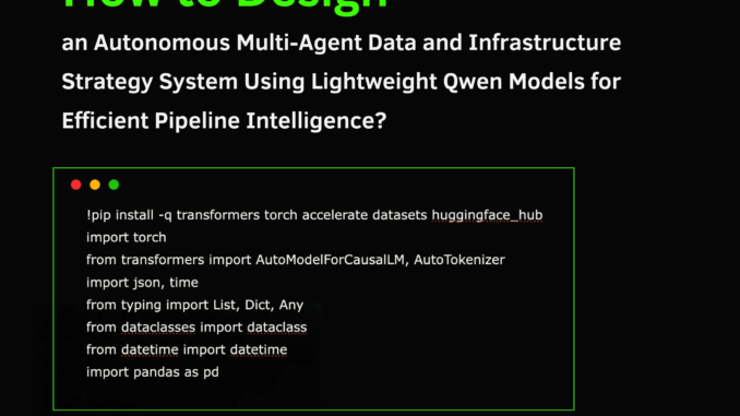 How to Design an Autonomous Multi-Agent Data and Infrastructure Strategy System Using Lightweight Qwen Models for Efficient Pipeline Intelligence?